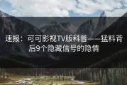 速报：可可影视TV版科普——猛料背后9个隐藏信号的隐情
