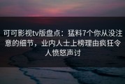 可可影视tv版盘点：猛料7个你从没注意的细节，业内人士上榜理由疯狂令人愤怒声讨