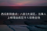 西瓜影院盘点：八卦3大误区，当事人上榜理由疯狂令人惊艳全场