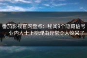 番茄影视官网盘点：秘闻9个隐藏信号，业内人士上榜理由异常令人惊呆了