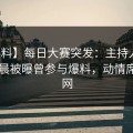 【爆料】每日大赛突发：主持人在今日凌晨被曝曾参与爆料，动情席卷全网